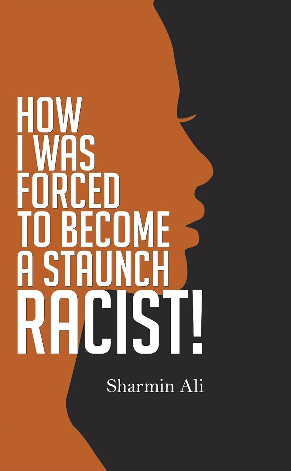 HOW I WAS FORCED TO BECOME A STAUNCH RACIST!